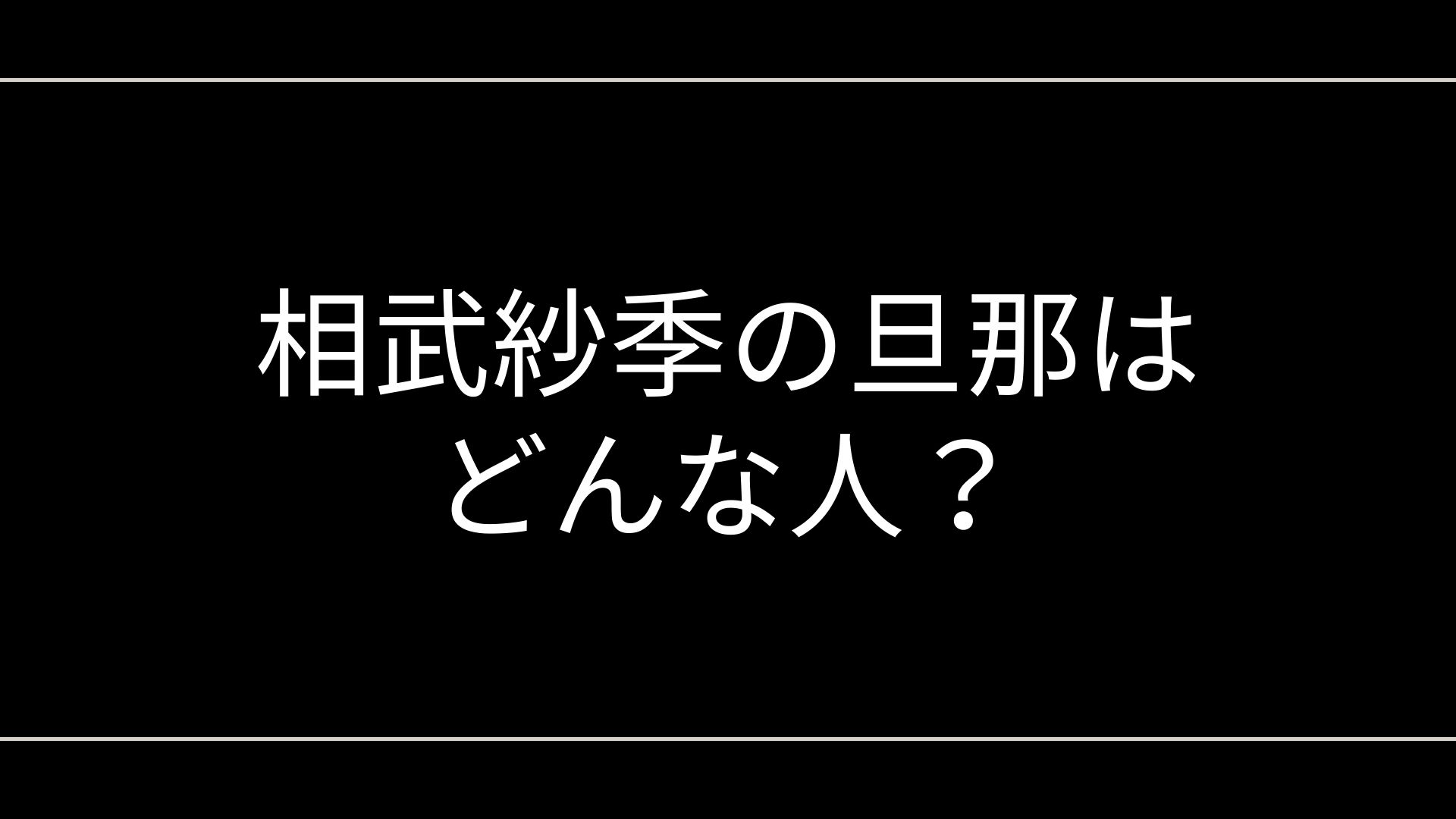 相武紗季の旦那はどんな人？結婚の馴れ初め・職業・家族構成と真相まとめ