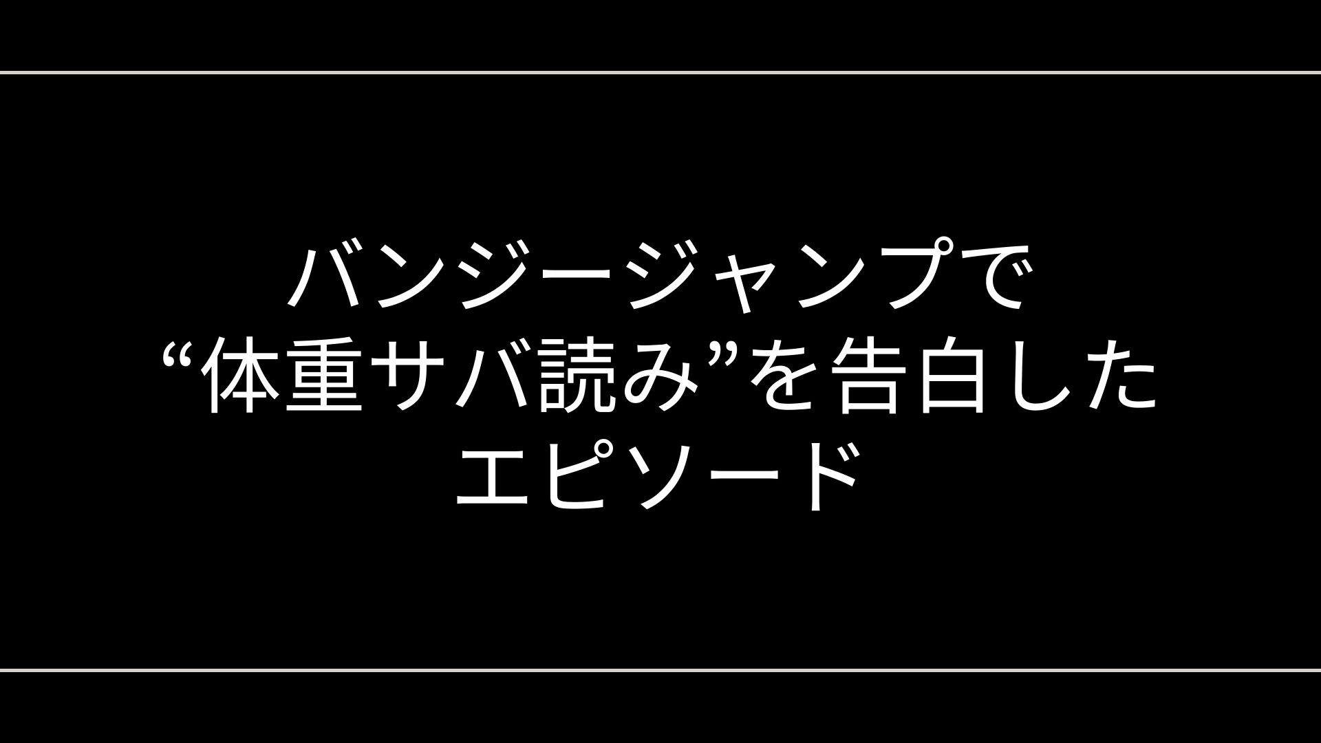バンジージャンプで“体重サバ読み”を告白したエピソード